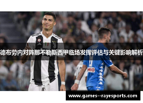 德布劳内对阵那不勒斯西甲临场发挥评估与关键影响解析